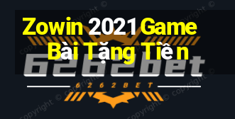 Zowin 2021 Game Bài Tặng Tiền