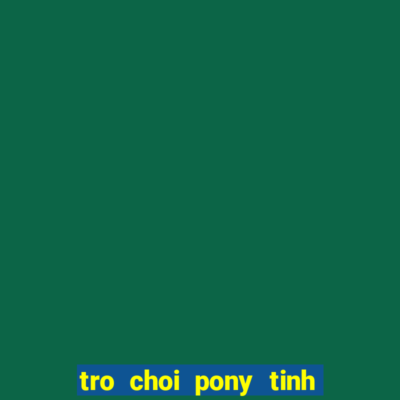 tro choi pony tinh ban dieu ky