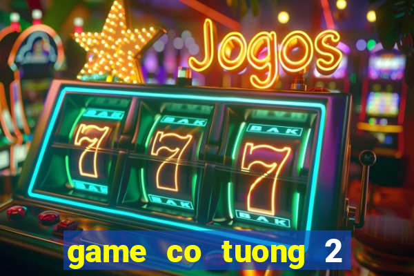 game co tuong 2 nguoi choi