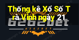 Thống kê Xổ Số Trà Vinh ngày 21