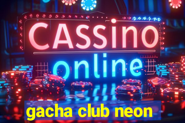 gacha club neon