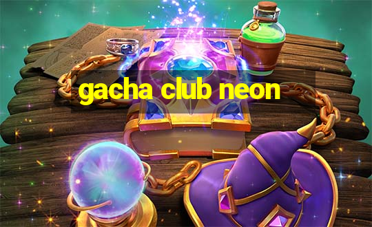 gacha club neon