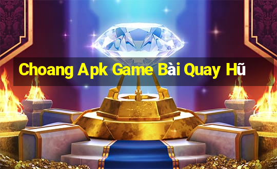 Choang Apk Game Bài Quay Hũ