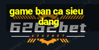 game ban ca sieu dang