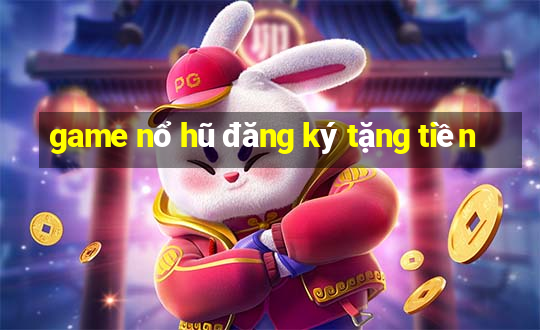 game nổ hũ đăng ký tặng tiền