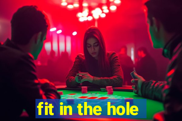 fit in the hole