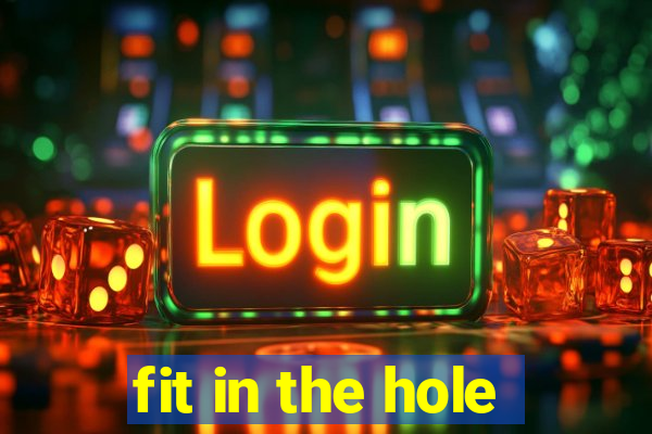 fit in the hole