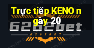 Trực tiếp KENO ngày 20