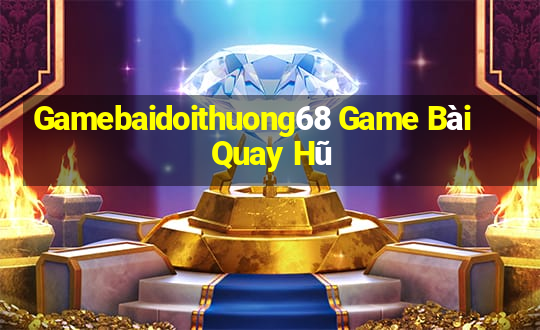 Gamebaidoithuong68 Game Bài Quay Hũ