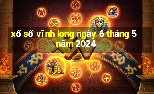 xổ số vĩnh long ngày 6 tháng 5 năm 2024