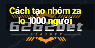 Cách tạo nhóm zalo 1000 người