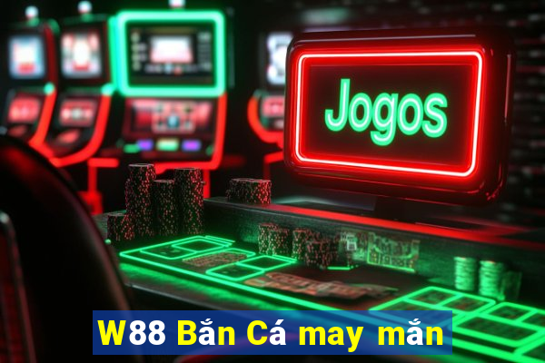 W88 Bắn Cá may mắn