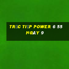 Trực tiếp power 6 55 ngày 9