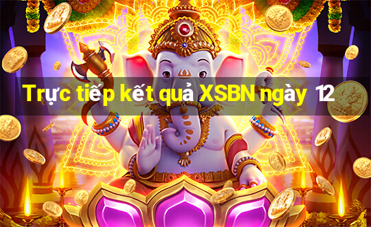 Trực tiếp kết quả XSBN ngày 12