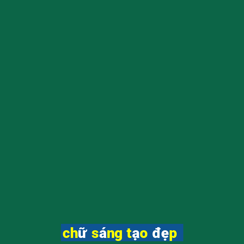 chữ sáng tạo đẹp