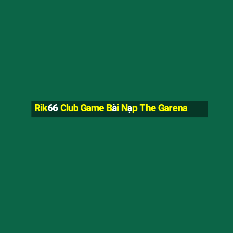 Rik66 Club Game Bài Nạp The Garena