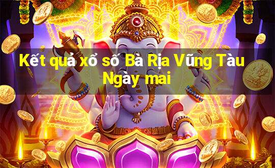 Kết quả xổ số Bà Rịa Vũng Tàu Ngày mai