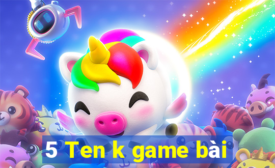 5 Ten k game bài