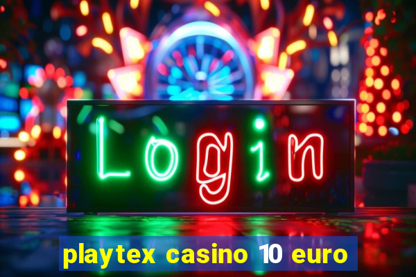 playtex casino 10 euro