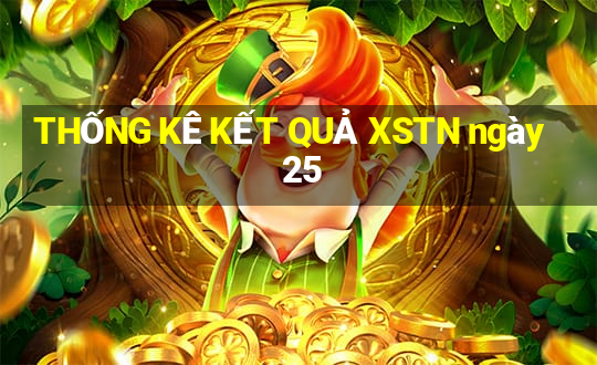 THỐNG KÊ KẾT QUẢ XSTN ngày 25