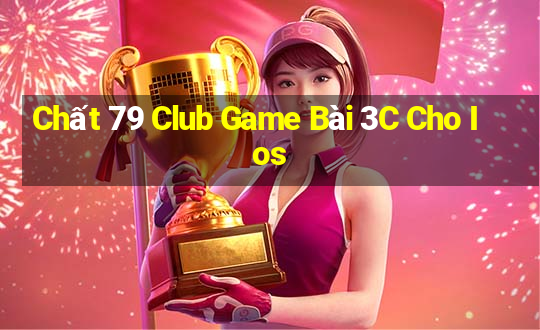 Chất 79 Club Game Bài 3C Cho Ios