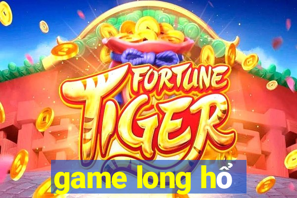 game long hổ