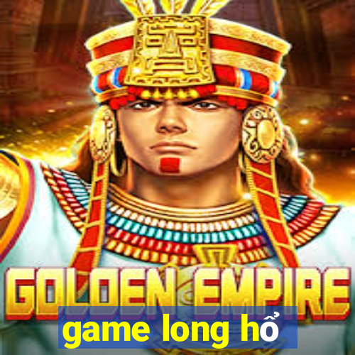 game long hổ