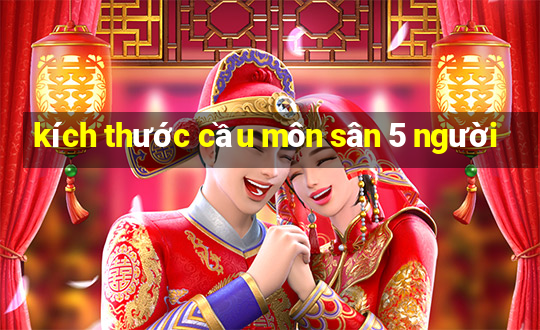 kích thước cầu môn sân 5 người