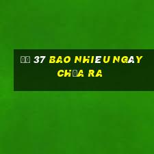 đề 37 bao nhiêu ngày chưa ra