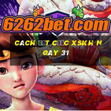 Cách đặt cược XSKH ngày 31