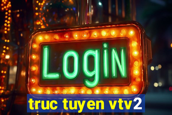 truc tuyen vtv2