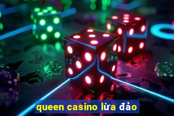 queen casino lừa đảo