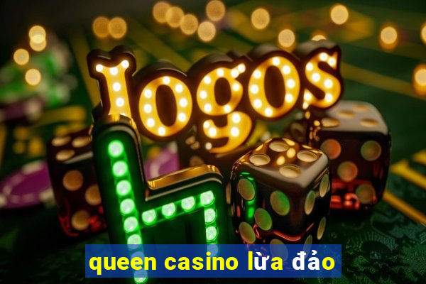 queen casino lừa đảo