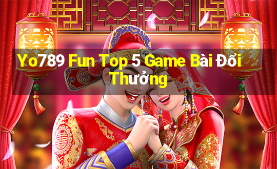 Yo789 Fun Top 5 Game Bài Đổi Thưởng