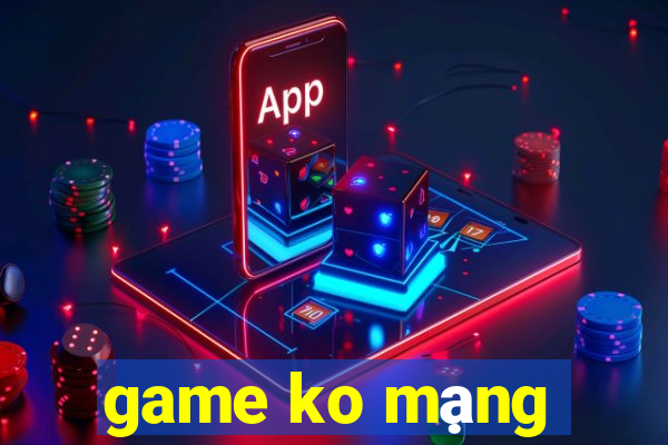 game ko mạng