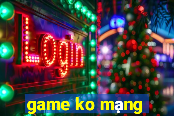 game ko mạng