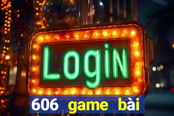 606 game bài giải trí