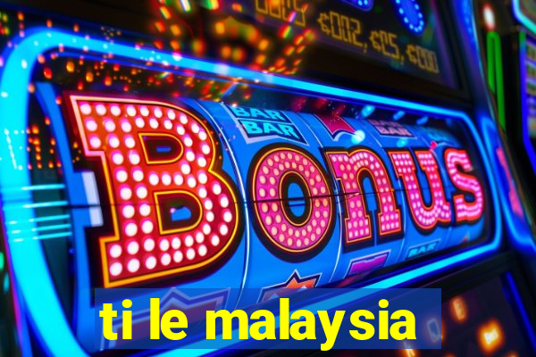 ti le malaysia