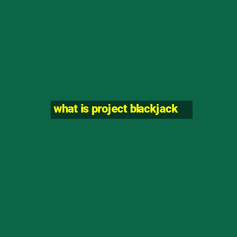 what is project blackjack