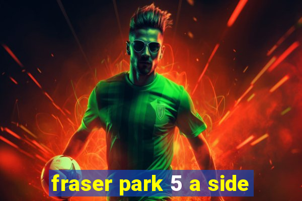 fraser park 5 a side