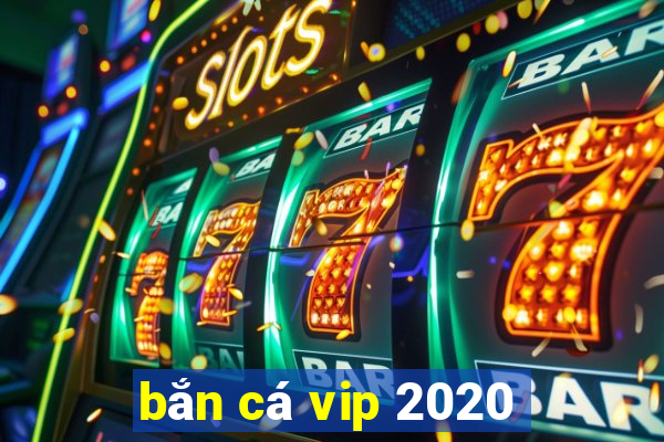 bắn cá vip 2020