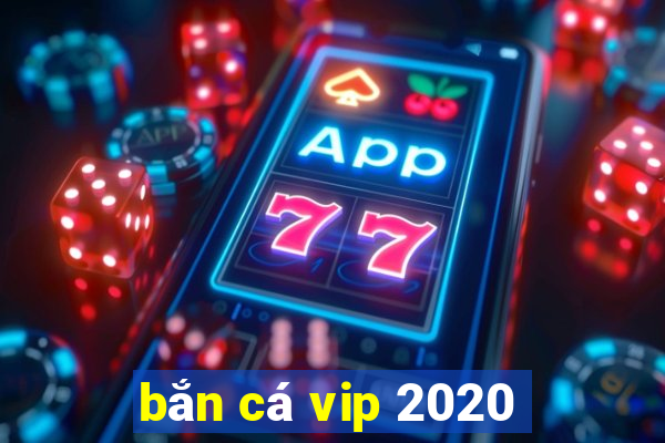 bắn cá vip 2020