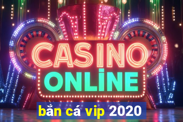 bắn cá vip 2020