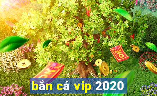 bắn cá vip 2020