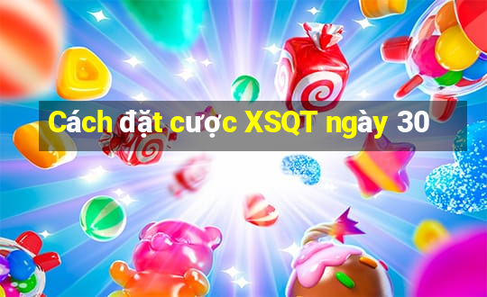 Cách đặt cược XSQT ngày 30