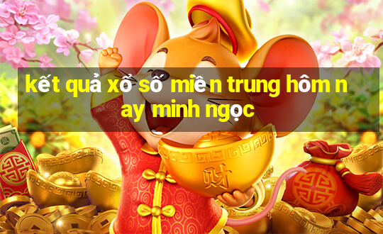 kết quả xổ số miền trung hôm nay minh ngọc