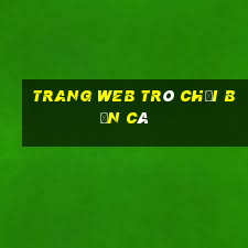 Trang web trò chơi bắn cá