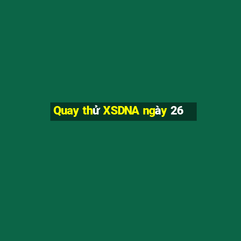 Quay thử XSDNA ngày 26