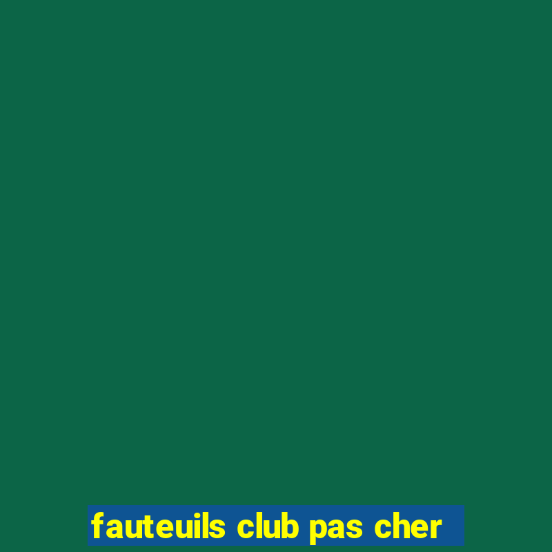 fauteuils club pas cher