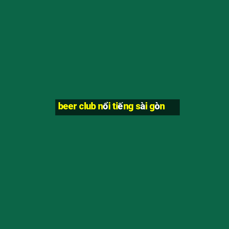 beer club nổi tiếng sài gòn